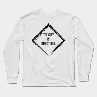 toxicity is infectious Long Sleeve T-Shirt